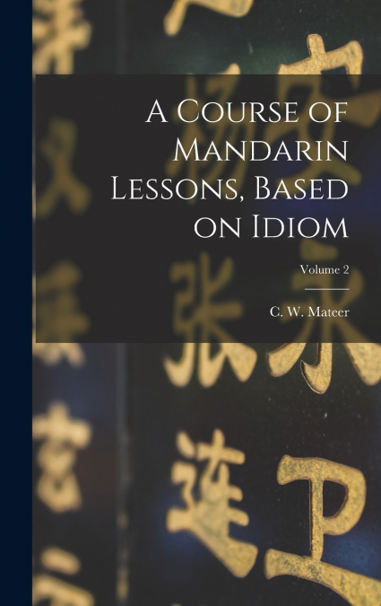 A Course of Mandarin Lessons, Based on Idiom; Volume 2