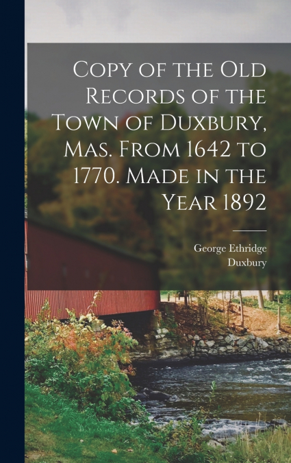 Copy of the old Records of the Town of Duxbury, Mas. From 1642 to 1770. Made in the Year 1892