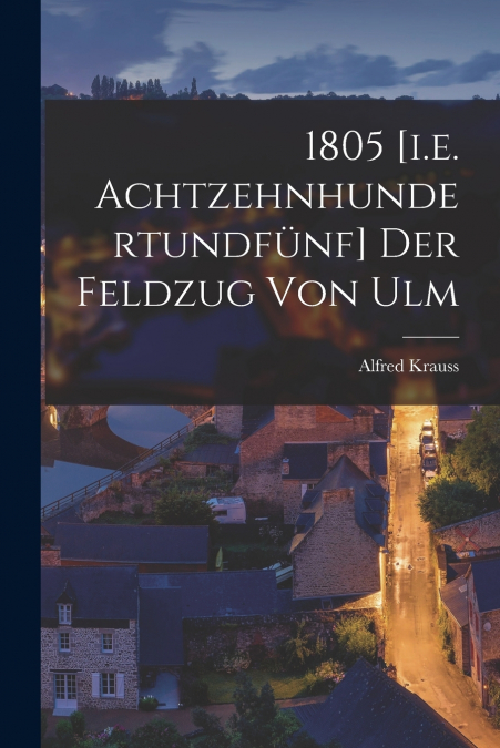 1805 [i.e. Achtzehnhundertundfünf] Der Feldzug Von Ulm