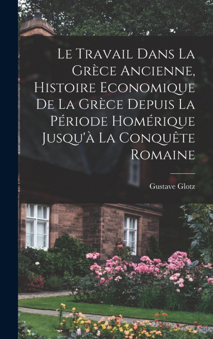 Le travail dans la Grèce ancienne, histoire economique de la Grèce depuis la période homérique jusqu’à la conquête romaine