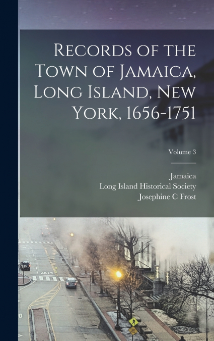 Records of the Town of Jamaica, Long Island, New York, 1656-1751; Volume 3