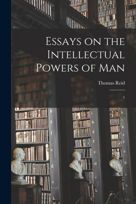 Essays on the Intellectual Powers of Man