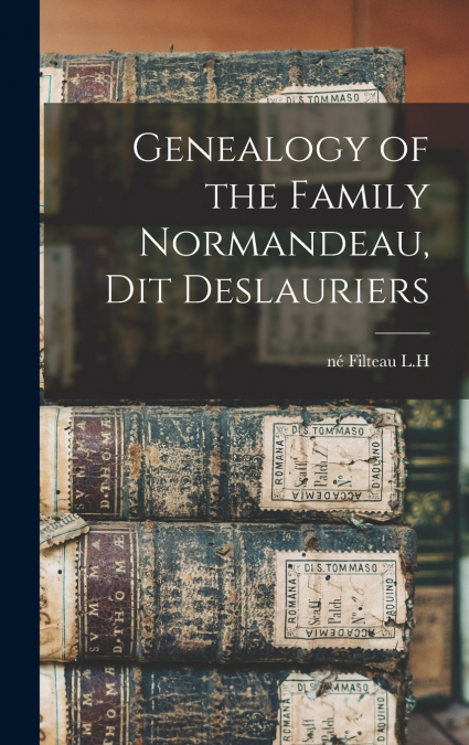 Genealogy of the Family Normandeau, dit Deslauriers