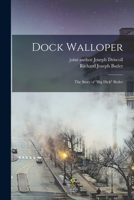 Dock Walloper; the Story of 'Big Dick' Butler