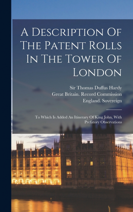 A Description Of The Patent Rolls In The Tower Of London