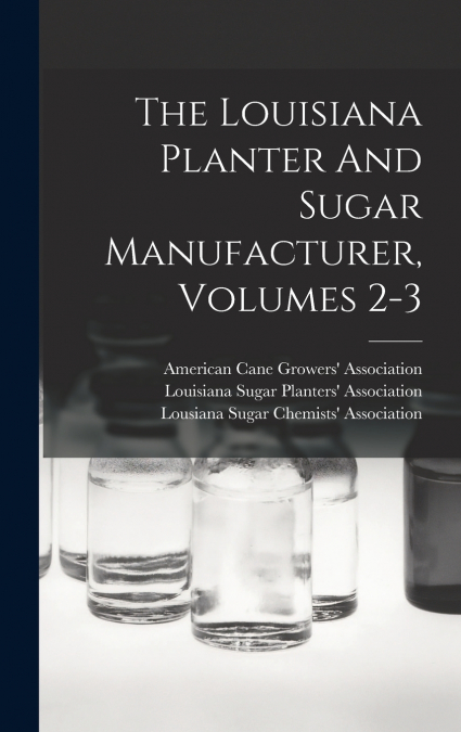 The Louisiana Planter And Sugar Manufacturer, Volumes 2-3