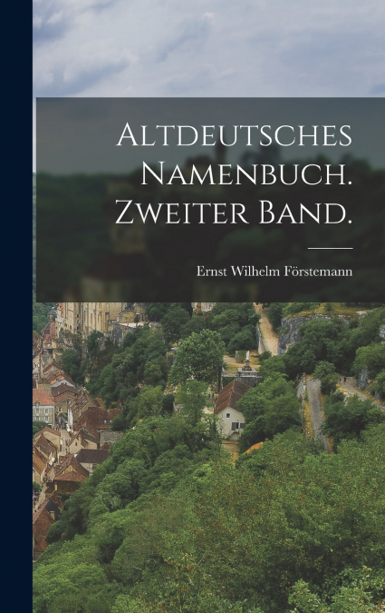 Altdeutsches namenbuch. Zweiter Band.