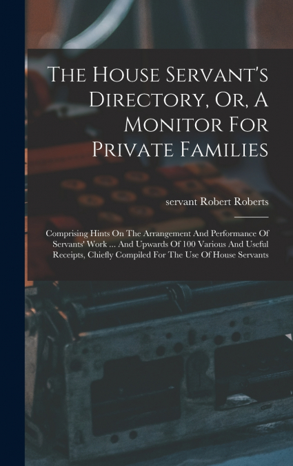 The House Servant’s Directory, Or, A Monitor For Private Families