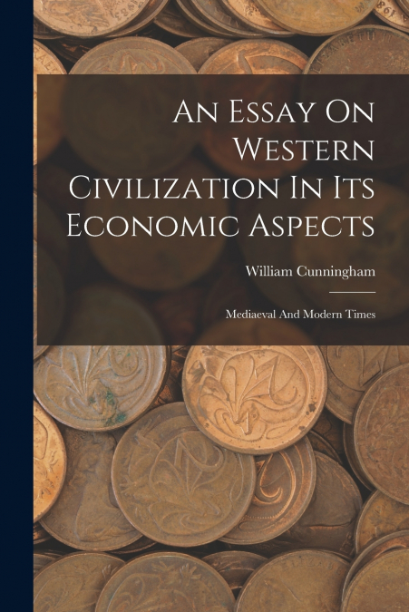 An Essay On Western Civilization In Its Economic Aspects