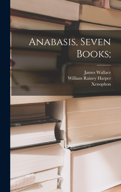 Anabasis, Seven Books;