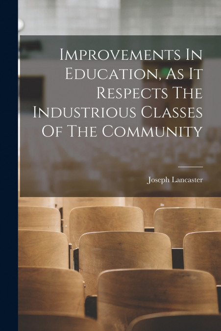 Improvements In Education, As It Respects The Industrious Classes Of The Community