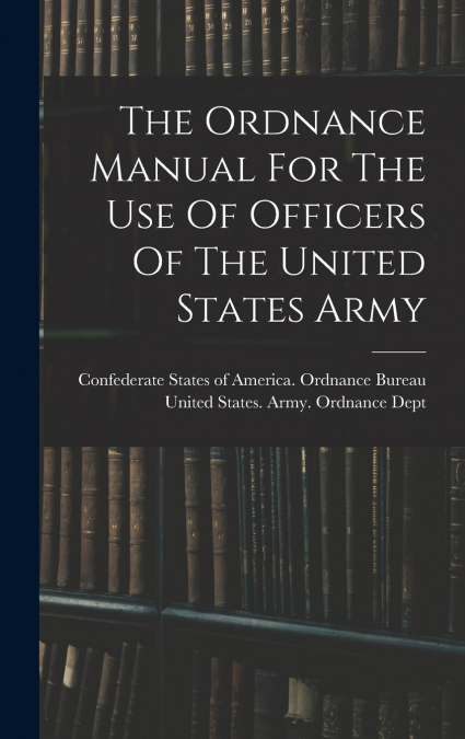 The Ordnance Manual For The Use Of Officers Of The United States Army