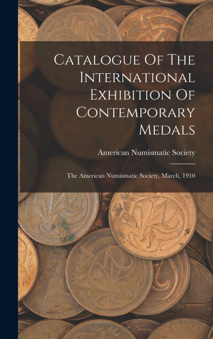 Catalogue Of The International Exhibition Of Contemporary Medals