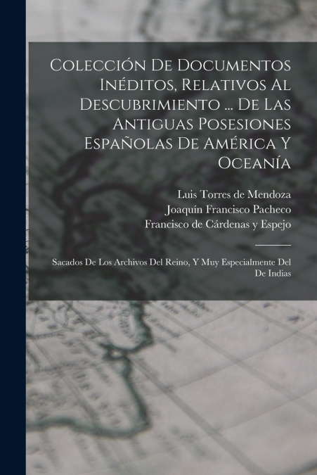Colección De Documentos Inéditos, Relativos Al Descubrimiento ... De Las Antiguas Posesiones Españolas De América Y Oceanía