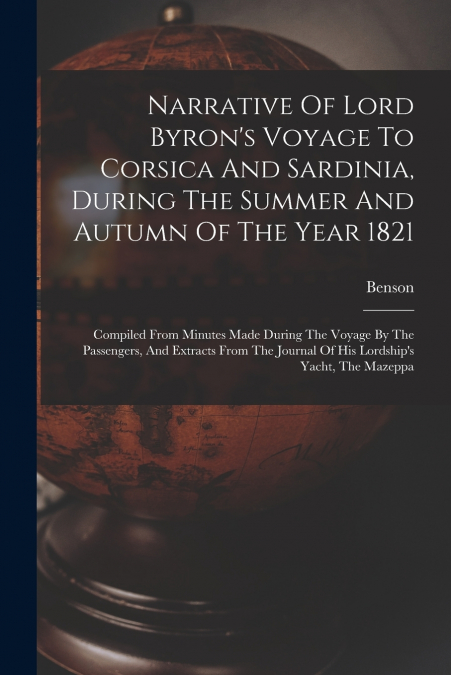 Narrative Of Lord Byron’s Voyage To Corsica And Sardinia, During The Summer And Autumn Of The Year 1821