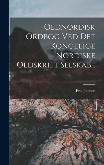 Oldnordisk Ordbog Ved Det Kongelige Nordiske Oldskrift Selskab...