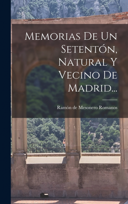 Memorias De Un Setentón, Natural Y Vecino De Madrid...
