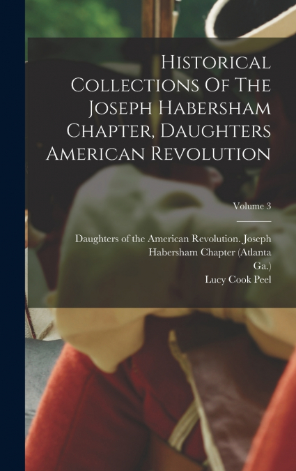 Historical Collections Of The Joseph Habersham Chapter, Daughters American Revolution; Volume 3