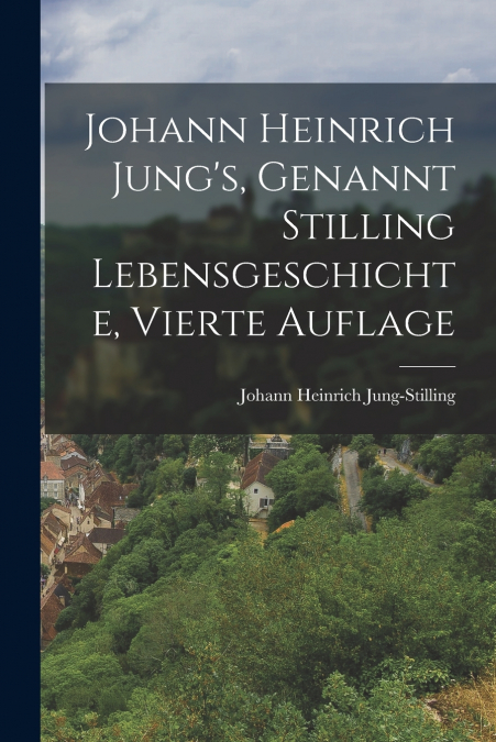 Johann Heinrich Jung’s, Genannt Stilling Lebensgeschichte, Vierte Auflage