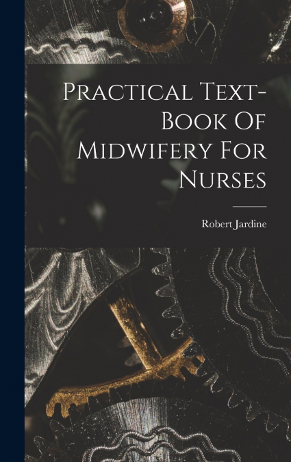 Practical Text-book Of Midwifery For Nurses
