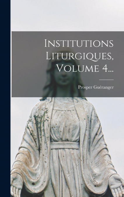 Institutions Liturgiques, Volume 4...