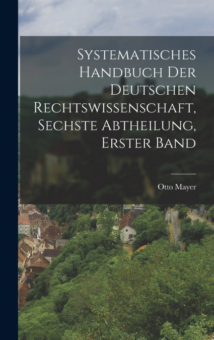 Systematisches Handbuch der deutschen Rechtswissenschaft, Sechste Abtheilung, erster Band