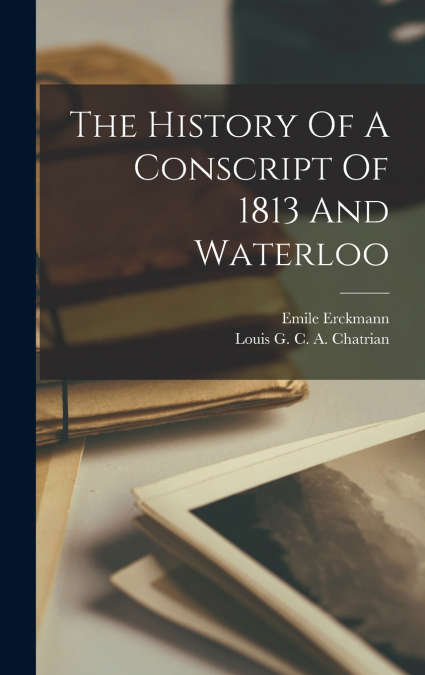 The History Of A Conscript Of 1813 And Waterloo