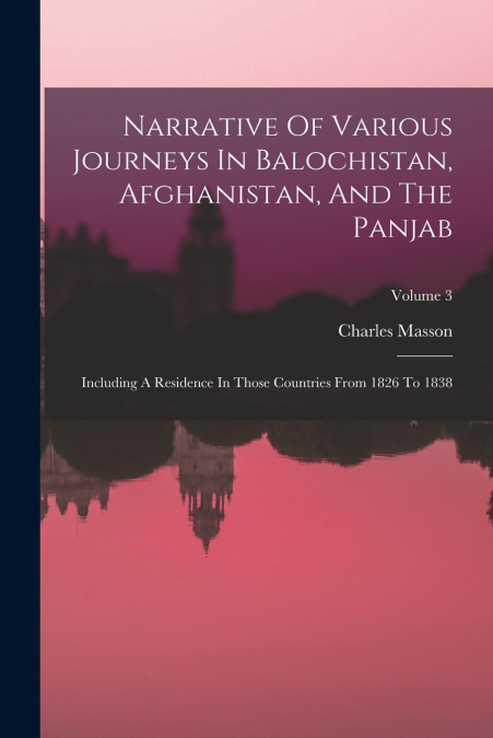 Narrative Of Various Journeys In Balochistan, Afghanistan, And The Panjab