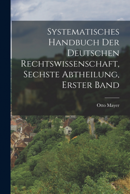 Systematisches Handbuch der deutschen Rechtswissenschaft, Sechste Abtheilung, erster Band