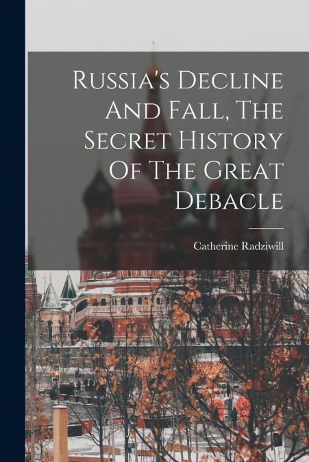 Russia’s Decline And Fall, The Secret History Of The Great Debacle