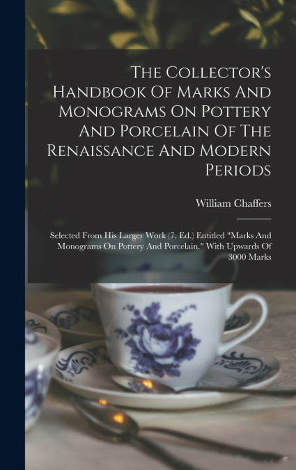 The Collector’s Handbook Of Marks And Monograms On Pottery And Porcelain Of The Renaissance And Modern Periods