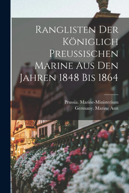Ranglisten Der Königlich Preussischen Marine Aus Den Jahren 1848 Bis 1864