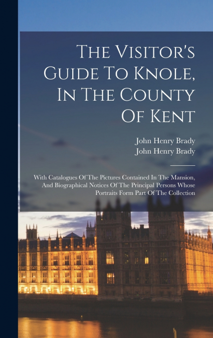 The Visitor’s Guide To Knole, In The County Of Kent