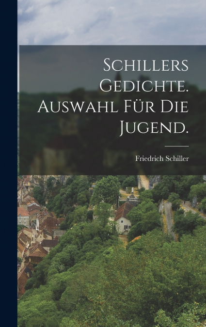 Schillers Gedichte. Auswahl für die Jugend.