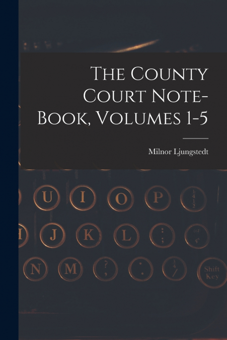 The County Court Note-book, Volumes 1-5