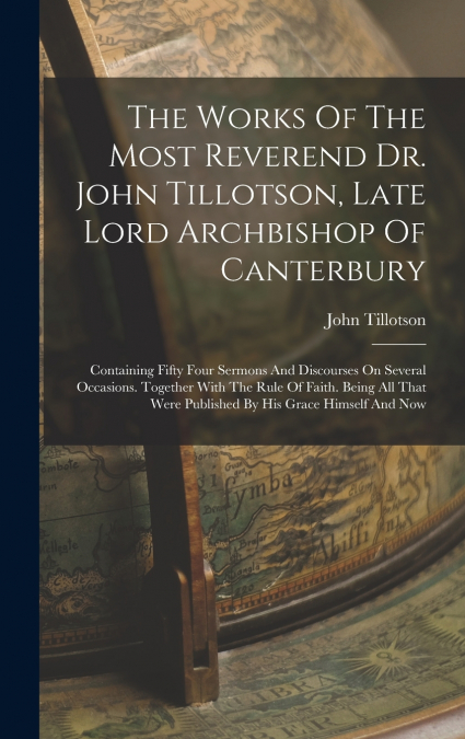 The Works Of The Most Reverend Dr. John Tillotson, Late Lord Archbishop Of Canterbury