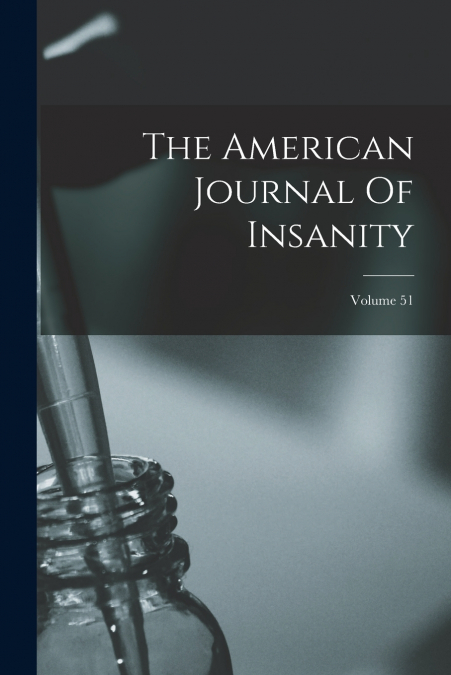 The American Journal Of Insanity; Volume 51