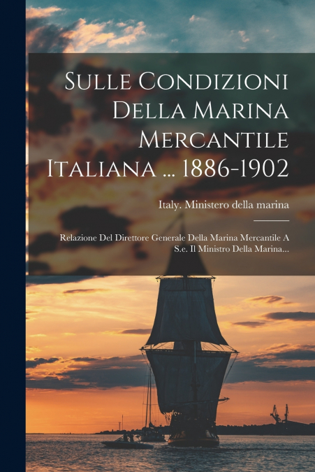 Sulle Condizioni Della Marina Mercantile Italiana ... 1886-1902