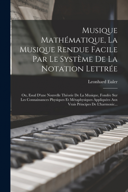 Musique Mathématique, La Musique Rendue Facile Par Le Système De La Notation Lettrée