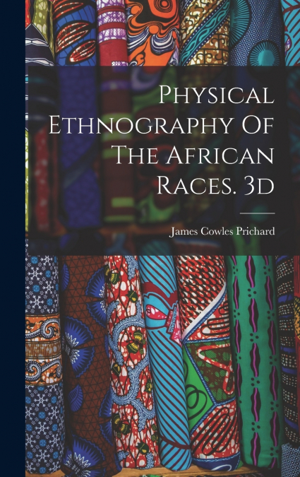 Physical Ethnography Of The African Races. 3d; Edition 1837