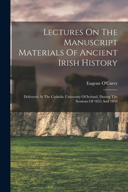 Lectures On The Manuscript Materials Of Ancient Irish History