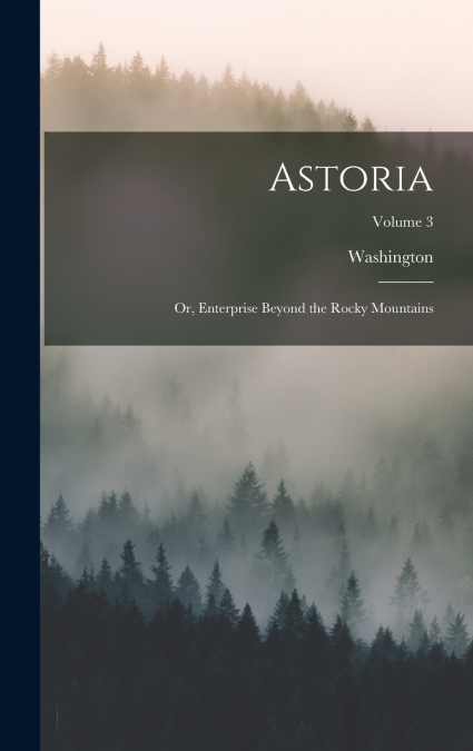 Astoria; or, Enterprise Beyond the Rocky Mountains; Volume 3