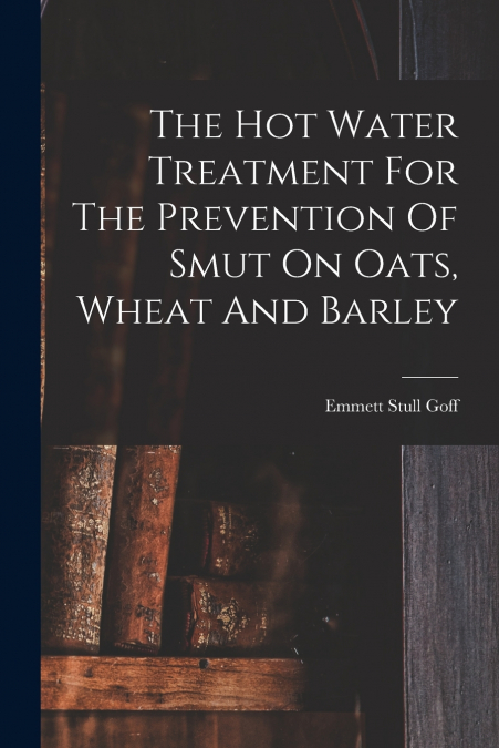 The Hot Water Treatment For The Prevention Of Smut On Oats, Wheat And Barley