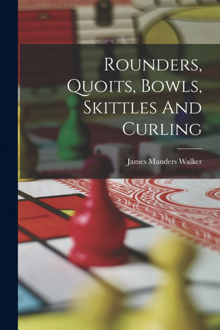 Rounders, Quoits, Bowls, Skittles And Curling
