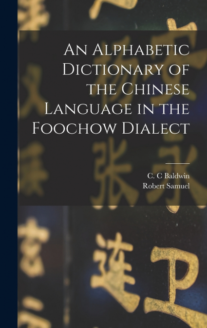 An Alphabetic Dictionary of the Chinese Language in the Foochow Dialect