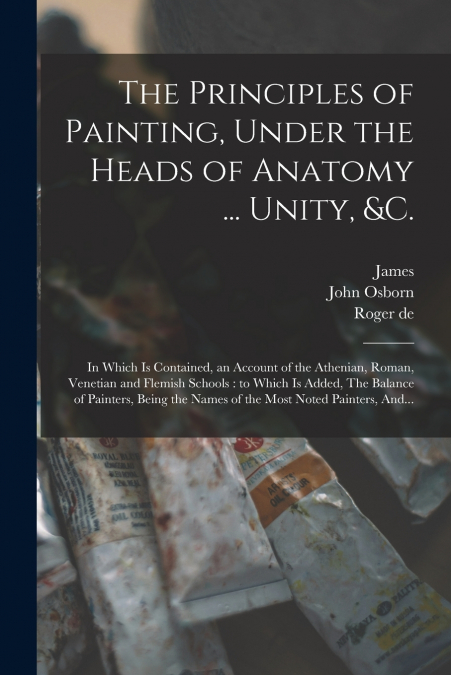 The Principles of Painting, Under the Heads of Anatomy ... Unity, &c.