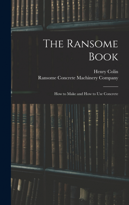 The Ransome Book; How to Make and How to Use Concrete