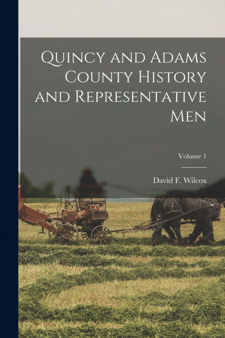 Quincy and Adams County History and Representative Men; Volume 1