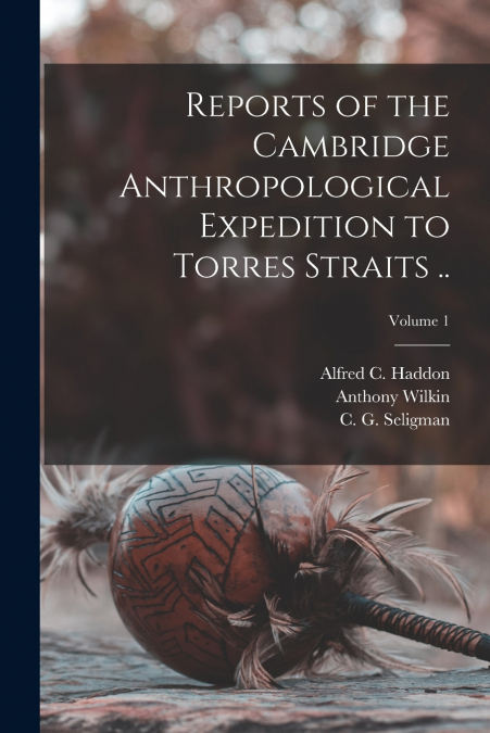 Reports of the Cambridge Anthropological Expedition to Torres Straits ..; Volume 1