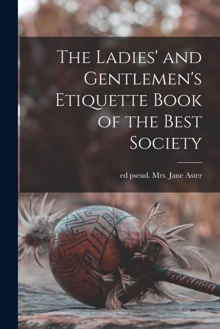 The Ladies’ and Gentlemen’s Etiquette Book of the Best Society
